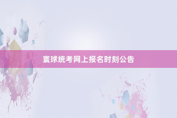 寰球统考网上报名时刻公告