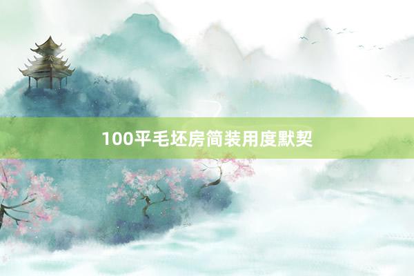 100平毛坯房简装用度默契